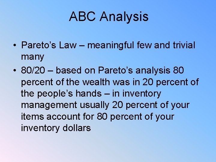 ABC Analysis • Pareto’s Law – meaningful few and trivial many • 80/20 –