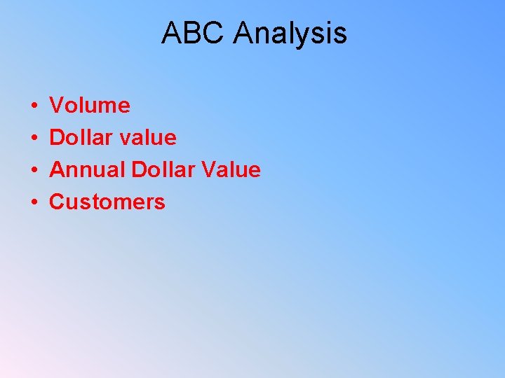 ABC Analysis • • Volume Dollar value Annual Dollar Value Customers 