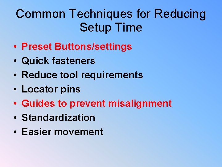 Common Techniques for Reducing Setup Time • • Preset Buttons/settings Quick fasteners Reduce tool