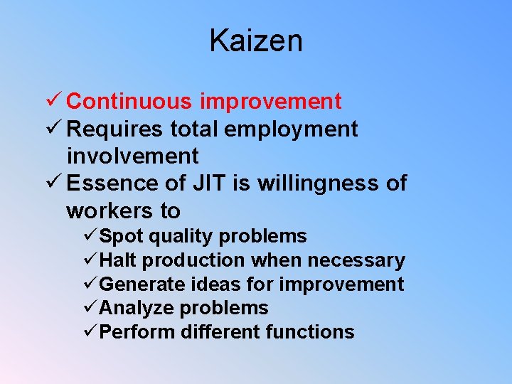 Kaizen ü Continuous improvement ü Requires total employment involvement ü Essence of JIT is