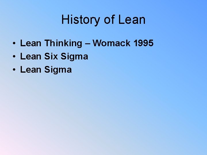 History of Lean • Lean Thinking – Womack 1995 • Lean Six Sigma •