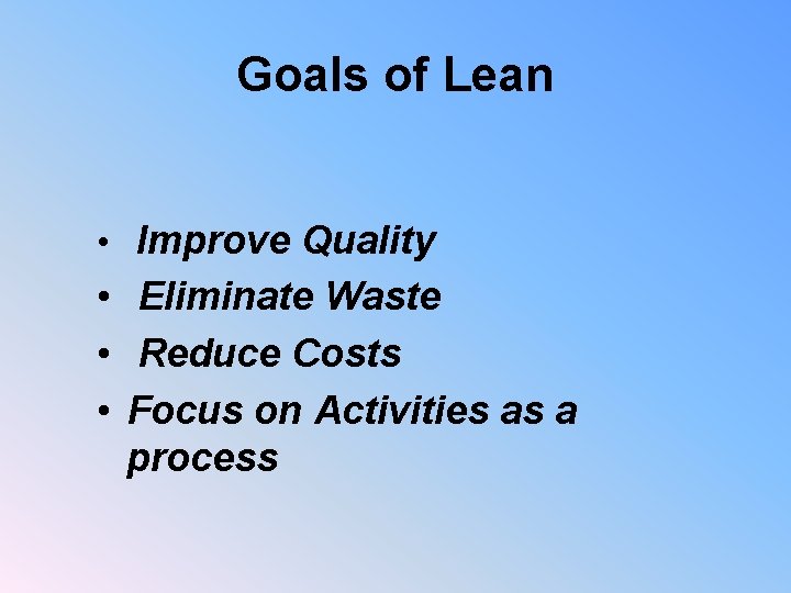 Goals of Lean • Improve Quality • Eliminate Waste • Reduce Costs • Focus