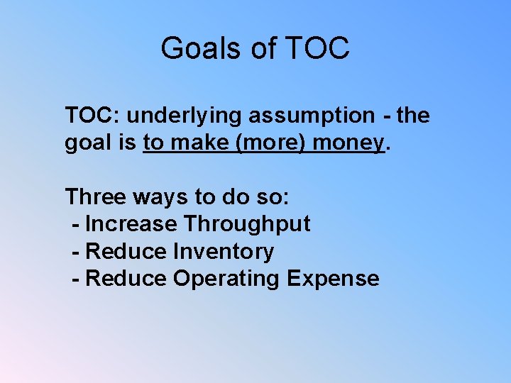 Goals of TOC: underlying assumption - the goal is to make (more) money. Three
