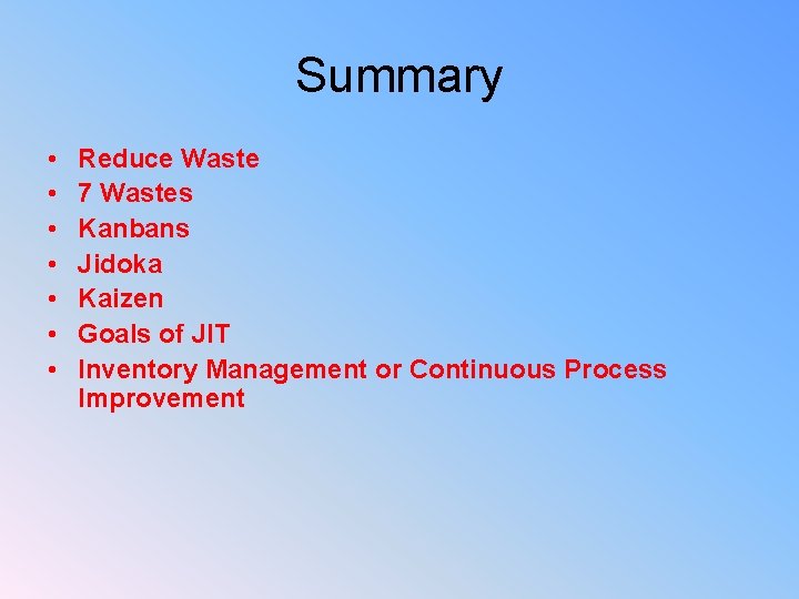 Summary • • Reduce Waste 7 Wastes Kanbans Jidoka Kaizen Goals of JIT Inventory