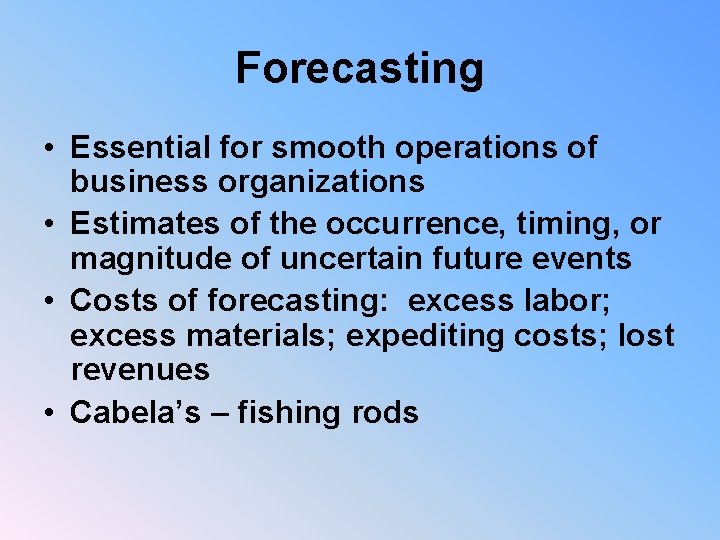 Forecasting • Essential for smooth operations of business organizations • Estimates of the occurrence,