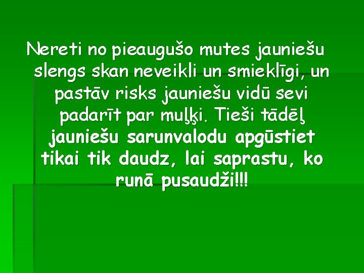Nereti no pieaugušo mutes jauniešu slengs skan neveikli un smieklīgi, un pastāv risks jauniešu
