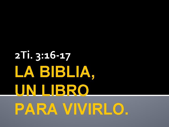 2 Ti. 3: 16 -17 LA BIBLIA, UN LIBRO PARA VIVIRLO. 