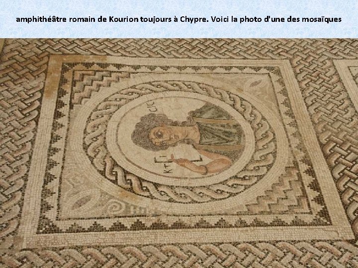 amphithéâtre romain de Kourion toujours à Chypre. Voici la photo d'une des mosaïques 