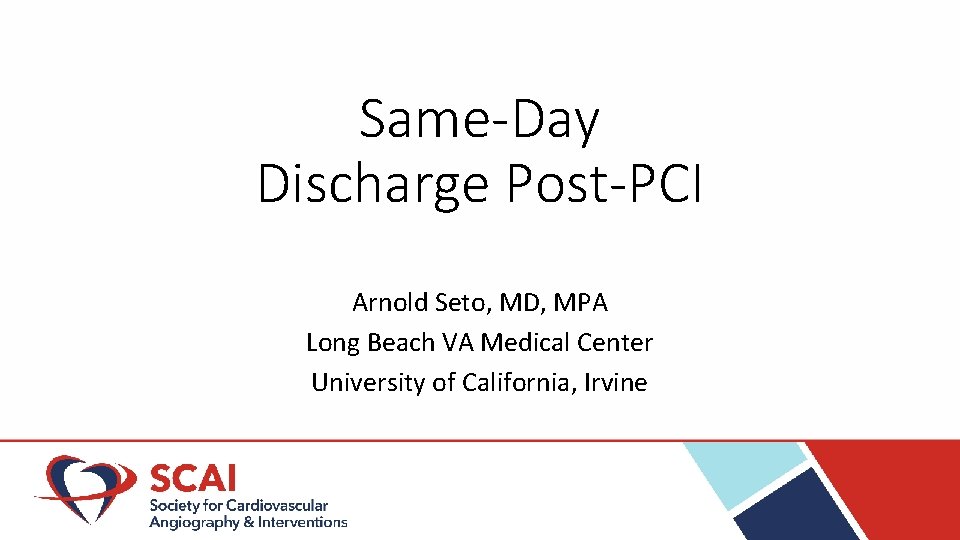 Same-Day Discharge Post-PCI Arnold Seto, MD, MPA Long Beach VA Medical Center University of