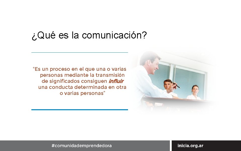 ¿Qué es la comunicación? “Es un proceso en el que una o varias personas