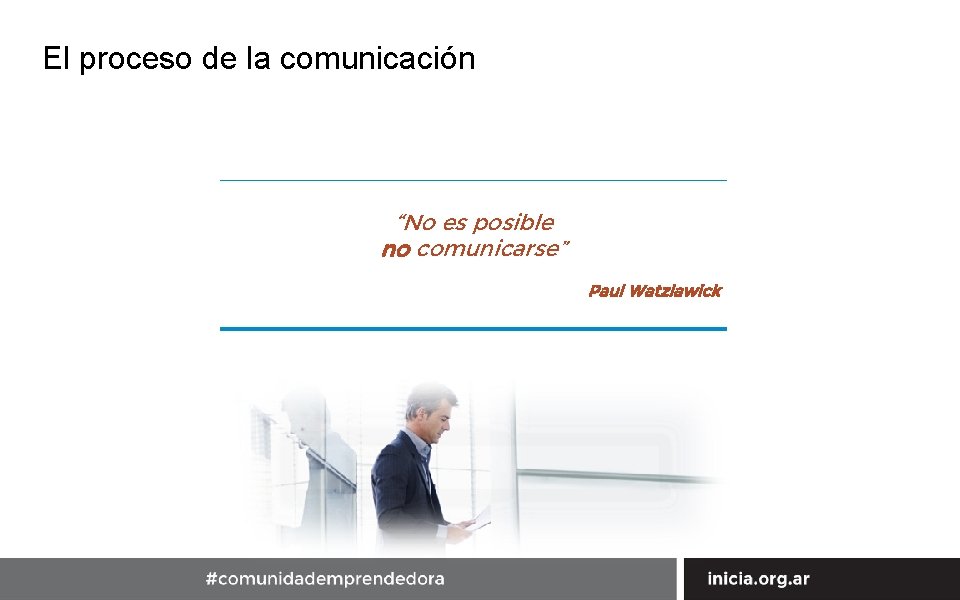 El proceso de la comunicación “No es posible no comunicarse” Paul Watzlawick 19 