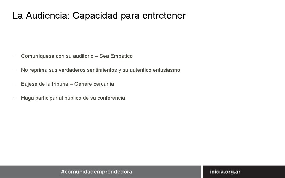 La Audiencia: Capacidad para entretener • Comuníquese con su auditorio – Sea Empático •