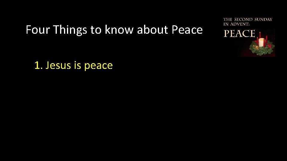 Four Things to know about Peace 1. Jesus is peace 