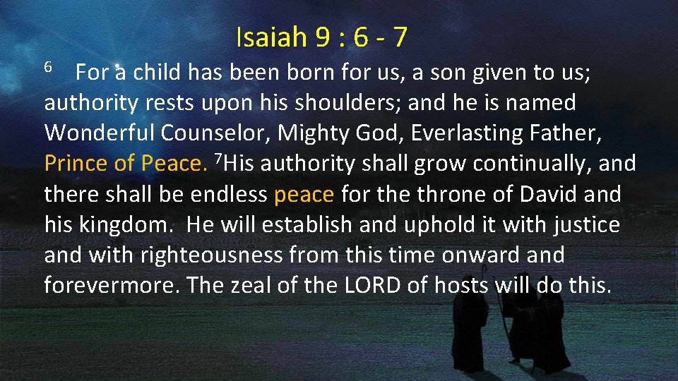 Isaiah 9 : 6 - 7 6 For a child has been born for
