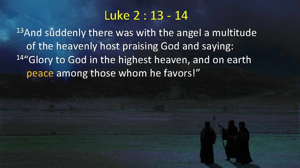 Luke 2 : 13 - 14 13 And suddenly there was with the angel