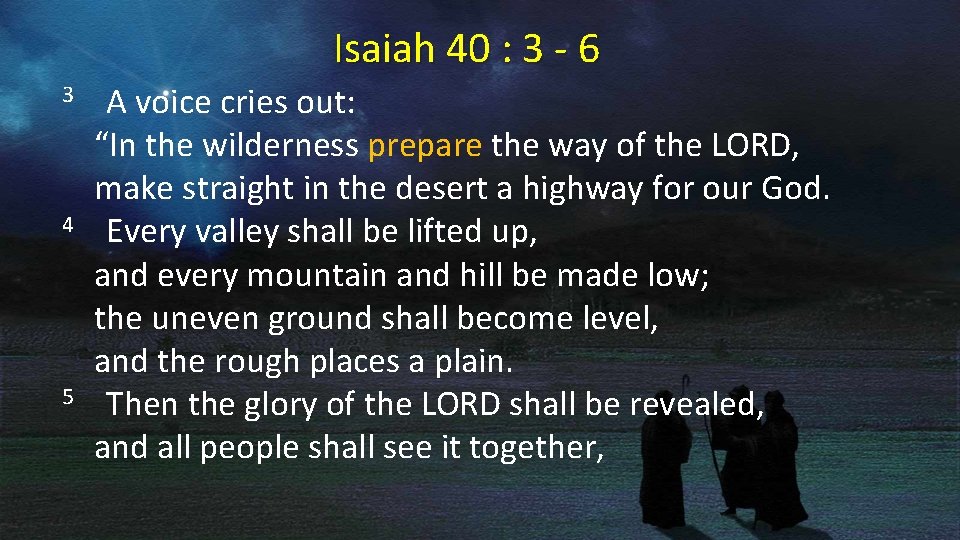 Isaiah 40 : 3 - 6 3 A voice cries out: “In the wilderness