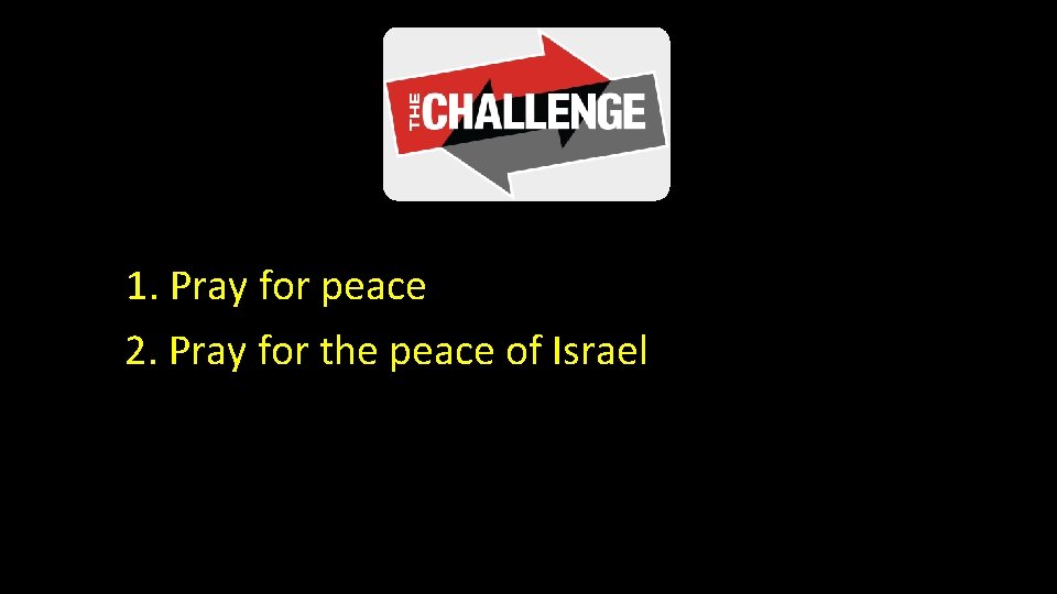 1. Pray for peace 2. Pray for the peace of Israel 