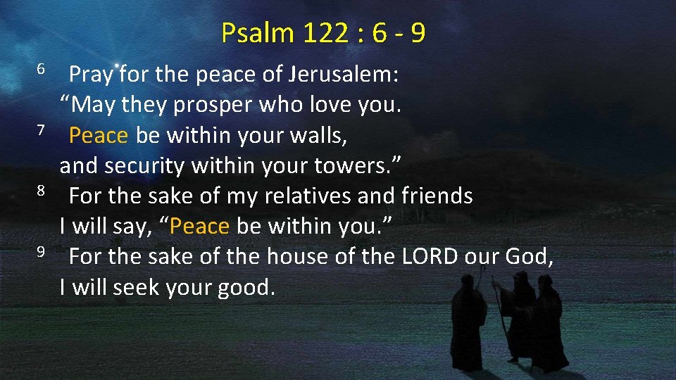Psalm 122 : 6 - 9 6 Pray for the peace of Jerusalem: “May