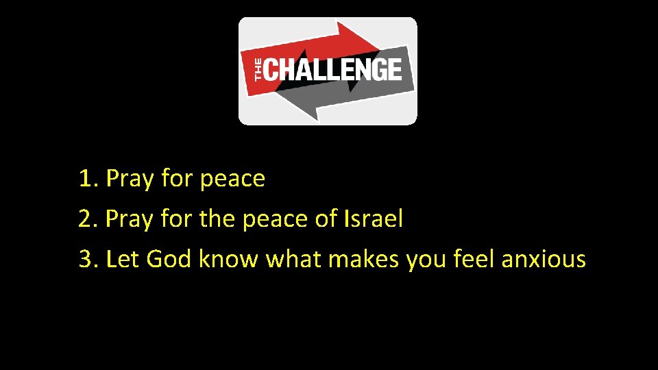 1. Pray for peace 2. Pray for the peace of Israel 3. Let God