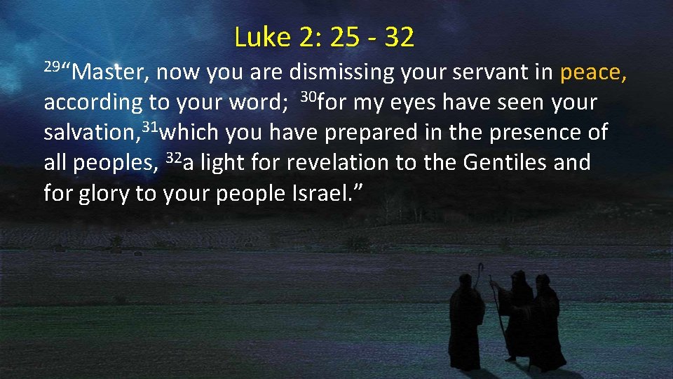 Luke 2: 25 - 32 29“Master, now you are dismissing your servant in peace,