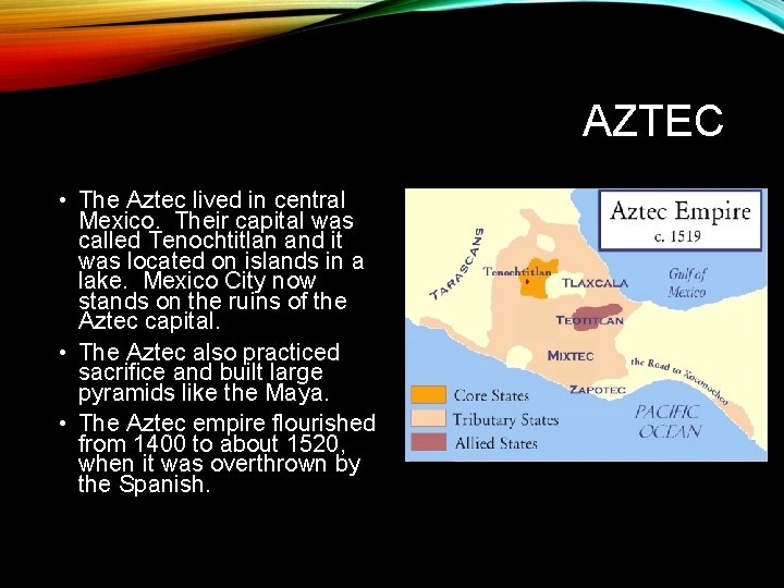 AZTEC • The Aztec lived in central Mexico. Their capital was called Tenochtitlan and