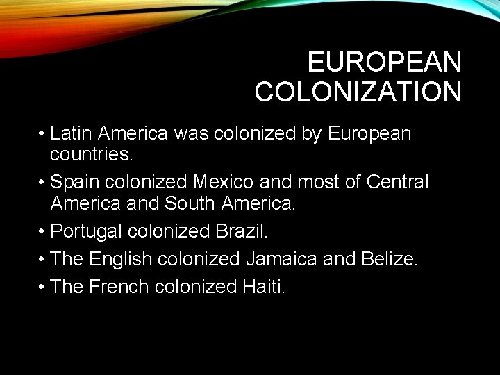 EUROPEAN COLONIZATION • Latin America was colonized by European countries. • Spain colonized Mexico