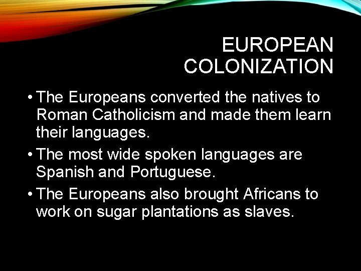 EUROPEAN COLONIZATION • The Europeans converted the natives to Roman Catholicism and made them