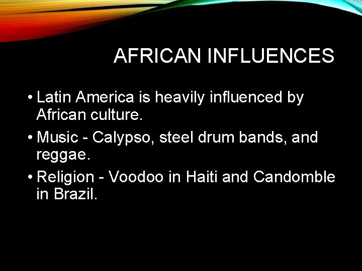 AFRICAN INFLUENCES • Latin America is heavily influenced by African culture. • Music -