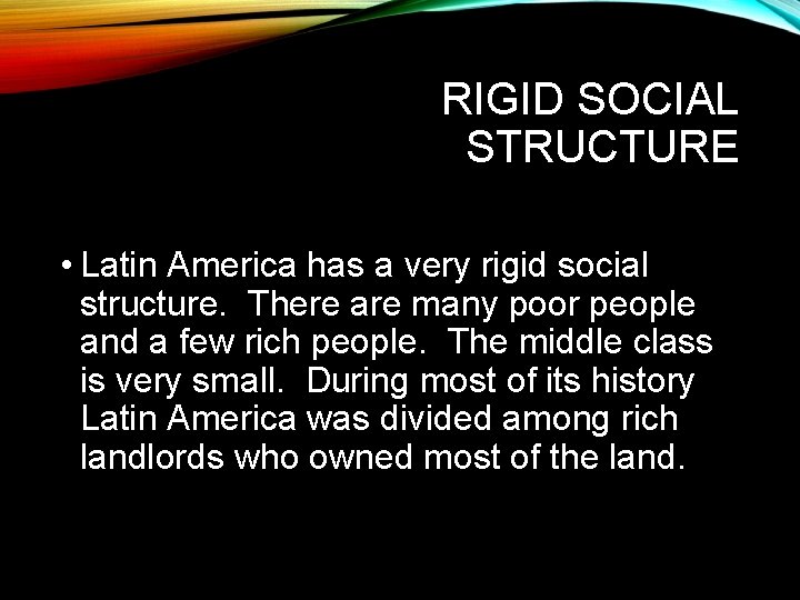 RIGID SOCIAL STRUCTURE • Latin America has a very rigid social structure. There are