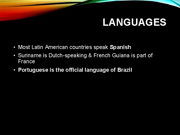 LANGUAGES • Most Latin American countries speak Spanish • Suriname is Dutch-speaking & French