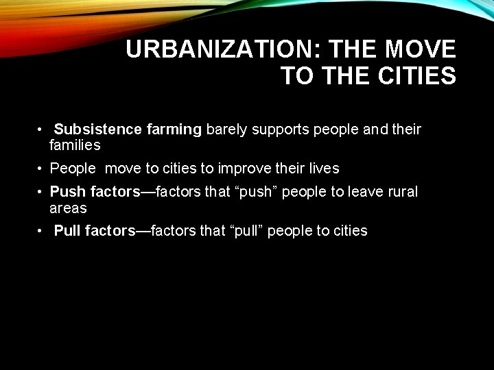 URBANIZATION: THE MOVE TO THE CITIES • Subsistence farming barely supports people and their