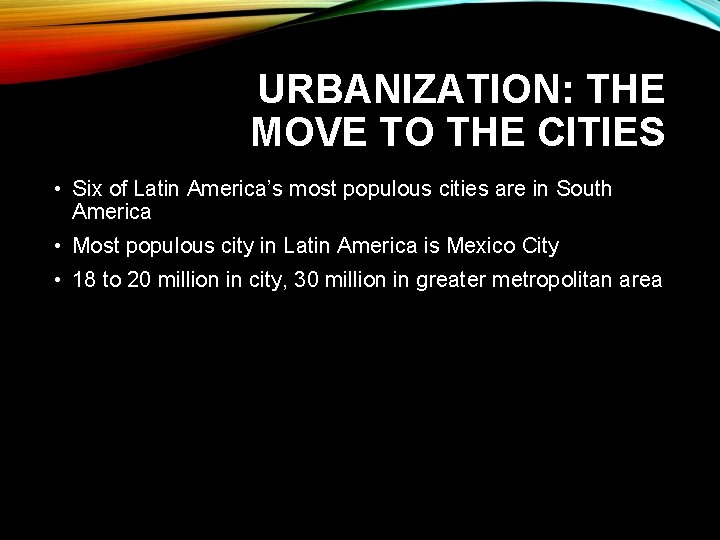 URBANIZATION: THE MOVE TO THE CITIES • Six of Latin America’s most populous cities