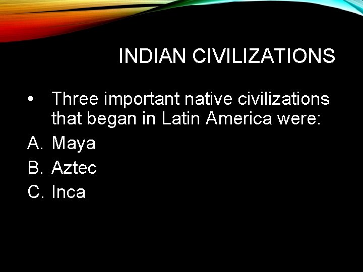 INDIAN CIVILIZATIONS • Three important native civilizations that began in Latin America were: A.