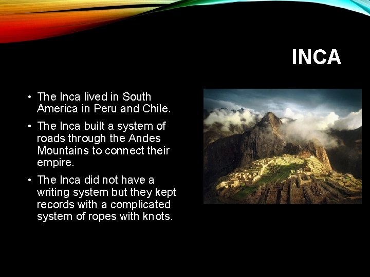 INCA • The Inca lived in South America in Peru and Chile. • The