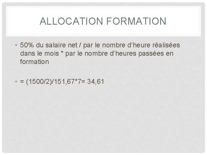 ALLOCATION FORMATION • 50% du salaire net / par le nombre d’heure réalisées dans