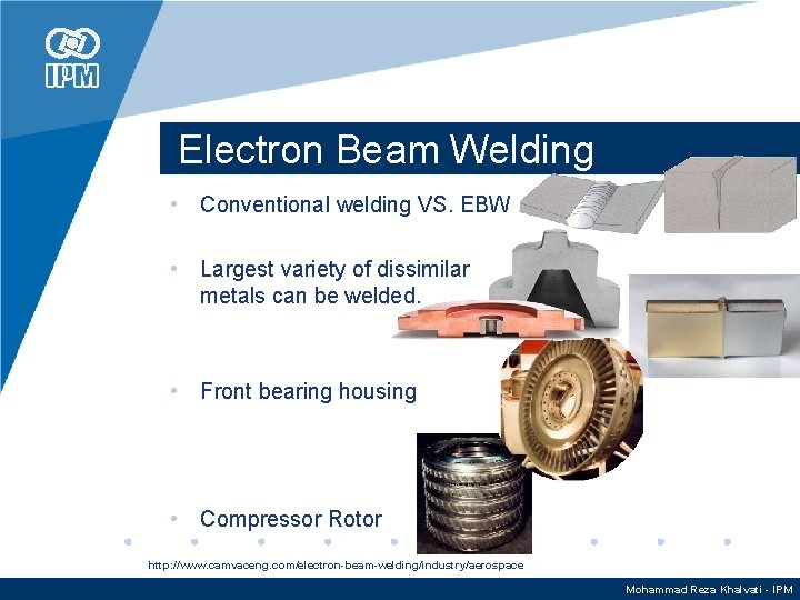 Electron Beam Welding • Conventional welding VS. EBW • Largest variety of dissimilar metals