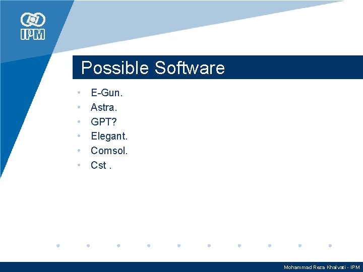 Possible Software • • • E-Gun. Astra. GPT? Elegant. Comsol. Cst. Mohammad Reza Khalvati