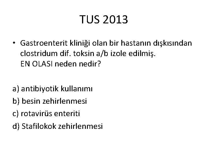 TUS 2013 • Gastroenterit kliniği olan bir hastanın dışkısından clostridum dif. toksin a/b izole