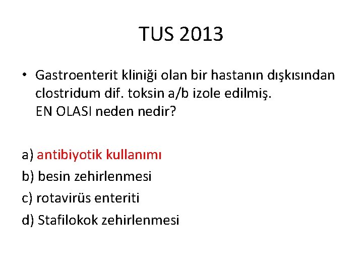 TUS 2013 • Gastroenterit kliniği olan bir hastanın dışkısından clostridum dif. toksin a/b izole