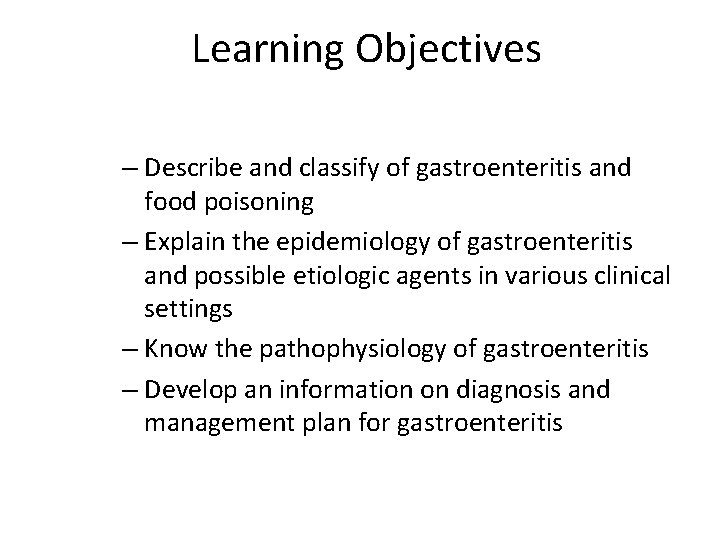 Learning Objectives – Describe and classify of gastroenteritis and food poisoning – Explain the