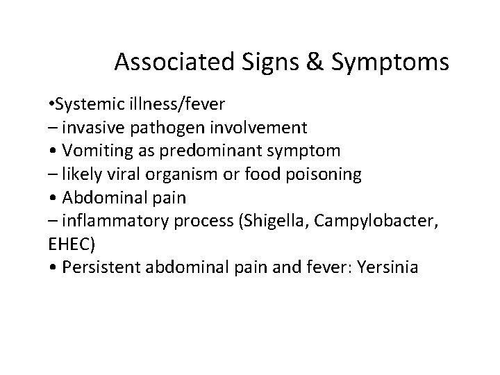  • • Associated Signs & Symptoms • Systemic illness/fever – invasive pathogen involvement