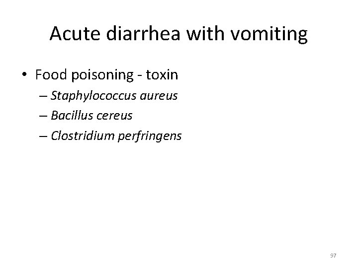 Acute diarrhea with vomiting • Food poisoning - toxin – Staphylococcus aureus – Bacillus