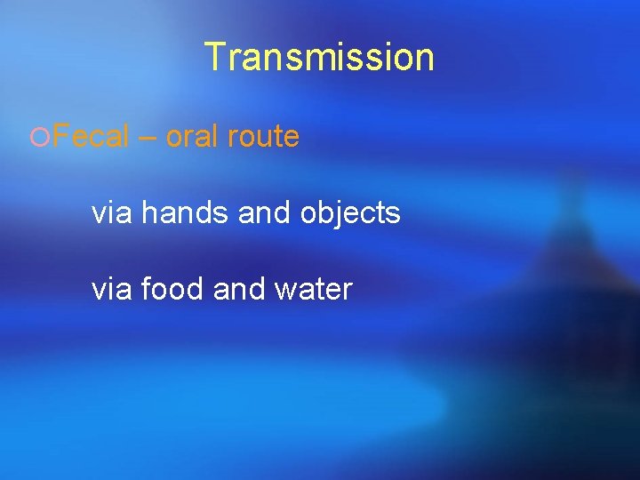 Transmission ¡Fecal – oral route via hands and objects via food and water 