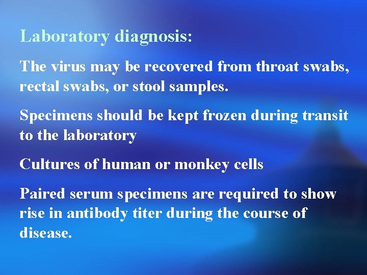 Laboratory diagnosis: The virus may be recovered from throat swabs, rectal swabs, or stool
