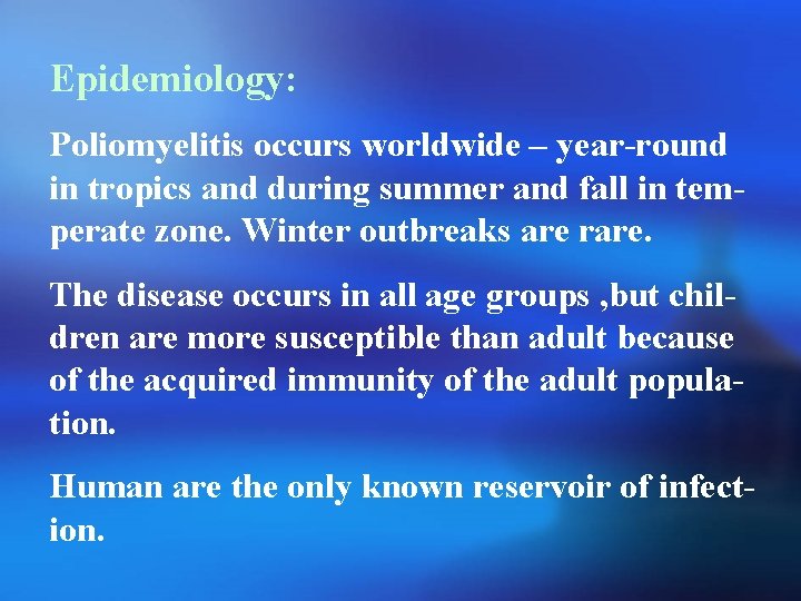 Epidemiology: Poliomyelitis occurs worldwide – year-round in tropics and during summer and fall in