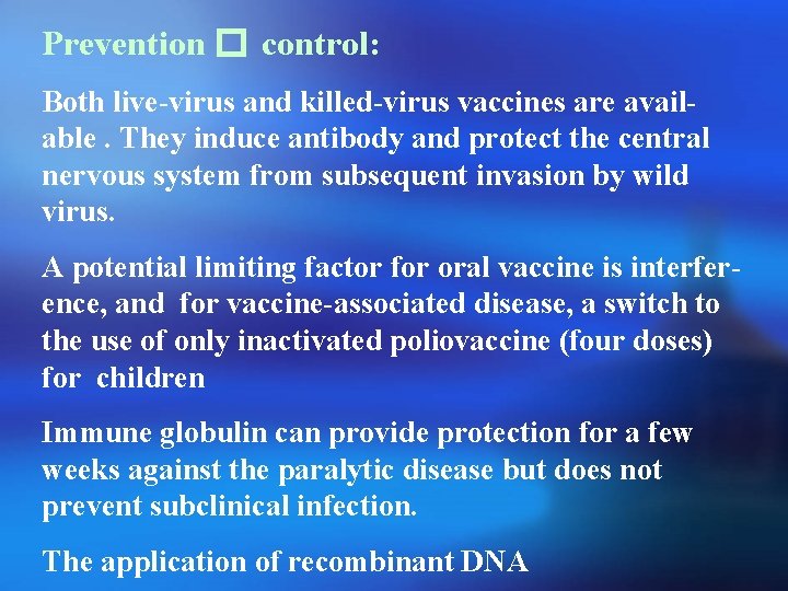 Prevention � control: Both live-virus and killed-virus vaccines are available. They induce antibody and