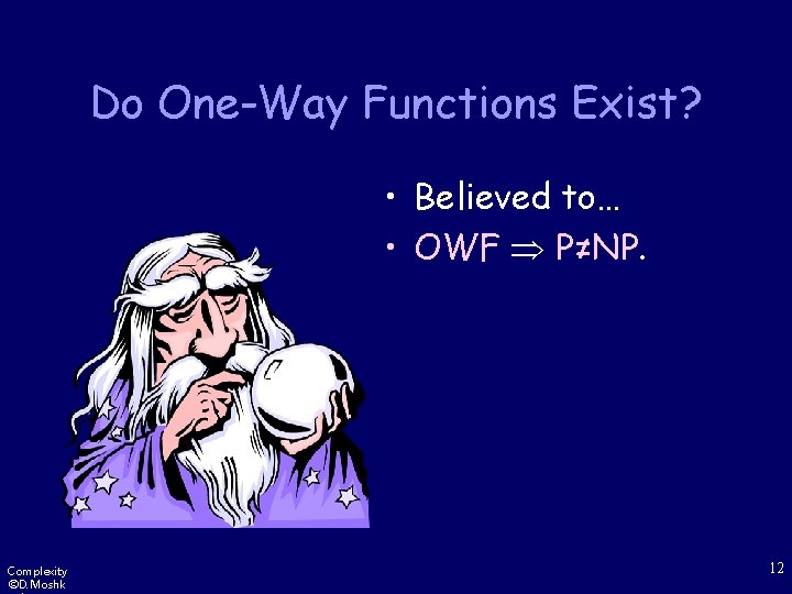 Do One-Way Functions Exist? • Believed to… • OWF P≠NP. Complexity ©D. Moshk 12