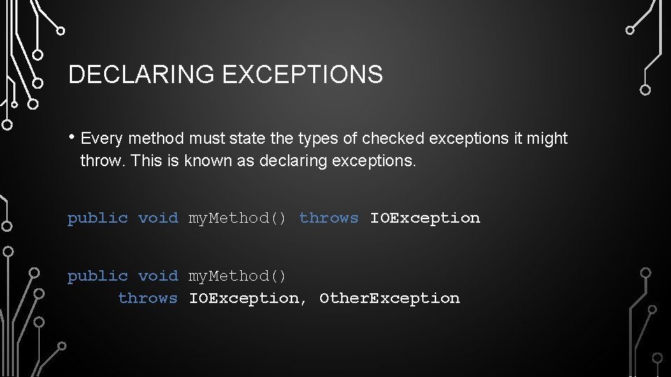 DECLARING EXCEPTIONS • Every method must state the types of checked exceptions it might