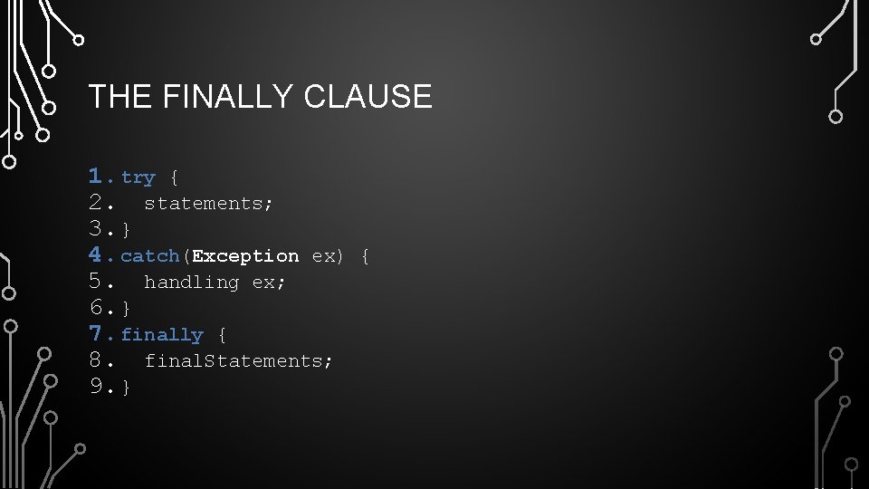 THE FINALLY CLAUSE 1. try { 2. statements; 3. } 4. catch(Exception ex) 5.