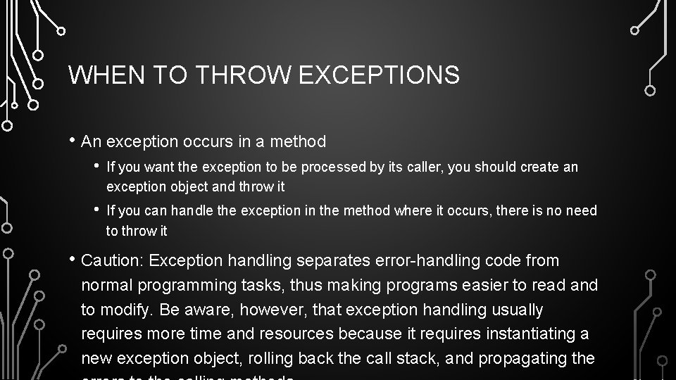 WHEN TO THROW EXCEPTIONS • An exception occurs in a method • If you